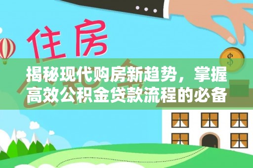 滕州揭秘现代购房新趋势，掌握高效公积金贷款流程的必备指南