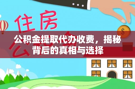 滕州公积金提取代办收费，揭秘背后的真相与选择