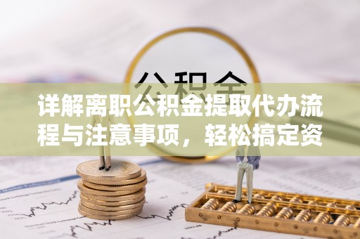 滕州详解离职公积金提取代办流程与注意事项，轻松搞定资金提取