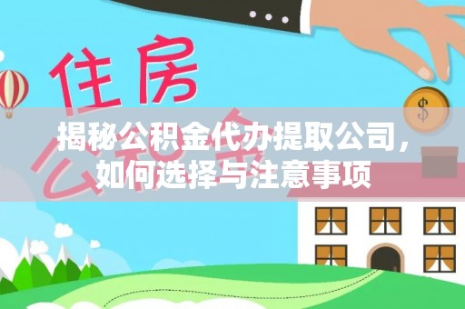 滕州揭秘公积金代办提取公司，如何选择与注意事项