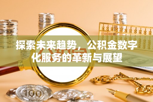滕州探索未来趋势，公积金数字化服务的革新与展望
