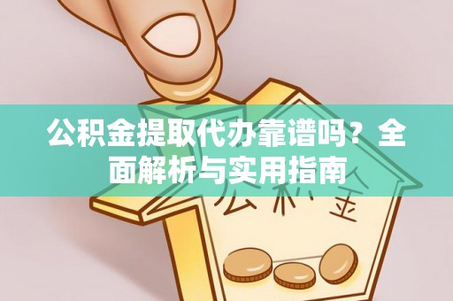 滕州公积金提取代办靠谱吗？全面解析与实用指南