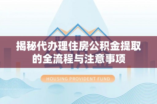 滕州揭秘代办理住房公积金提取的全流程与注意事项