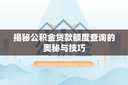 滕州揭秘公积金贷款额度查询的奥秘与技巧