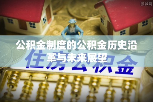 滕州公积金制度的公积金历史沿革与未来展望