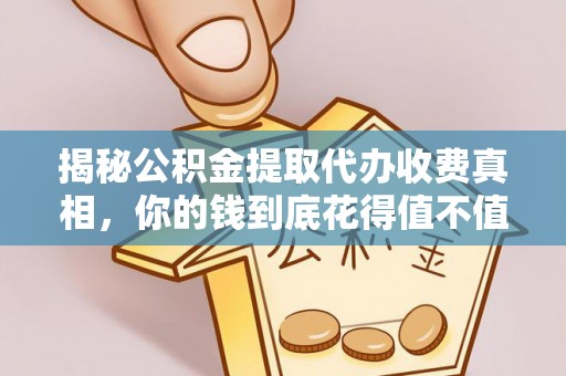 滕州揭秘公积金提取代办收费真相，你的钱到底花得值不值？