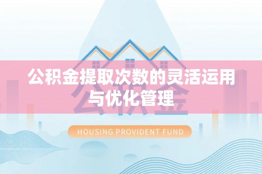 滕州公积金提取次数的灵活运用与优化管理