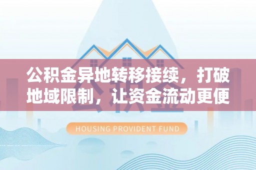 滕州公积金异地转移接续，打破地域限制，让资金流动更便捷