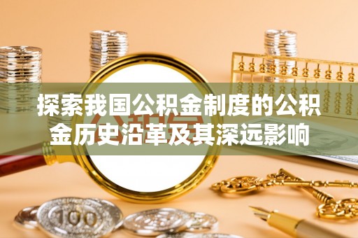 滕州探索我国公积金制度的公积金历史沿革及其深远影响