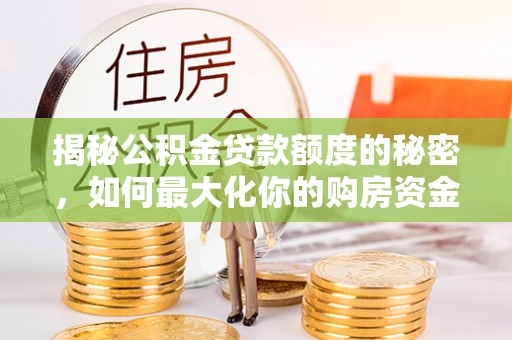 滕州揭秘公积金贷款额度的秘密，如何最大化你的购房资金