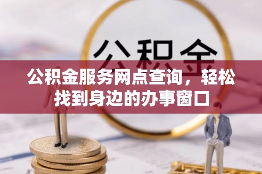 滕州公积金服务网点查询，轻松找到身边的办事窗口